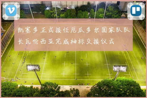 凯塞多正式接任厄瓜多尔国家队队长瓦伦西亚完成袖标交接仪式