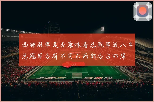 西部冠军是否意味着总冠军近八年总冠军各有不同东西部各占四席