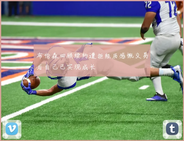 布伦森回顾续约遭拒经历感慨交易后自己已实现成长